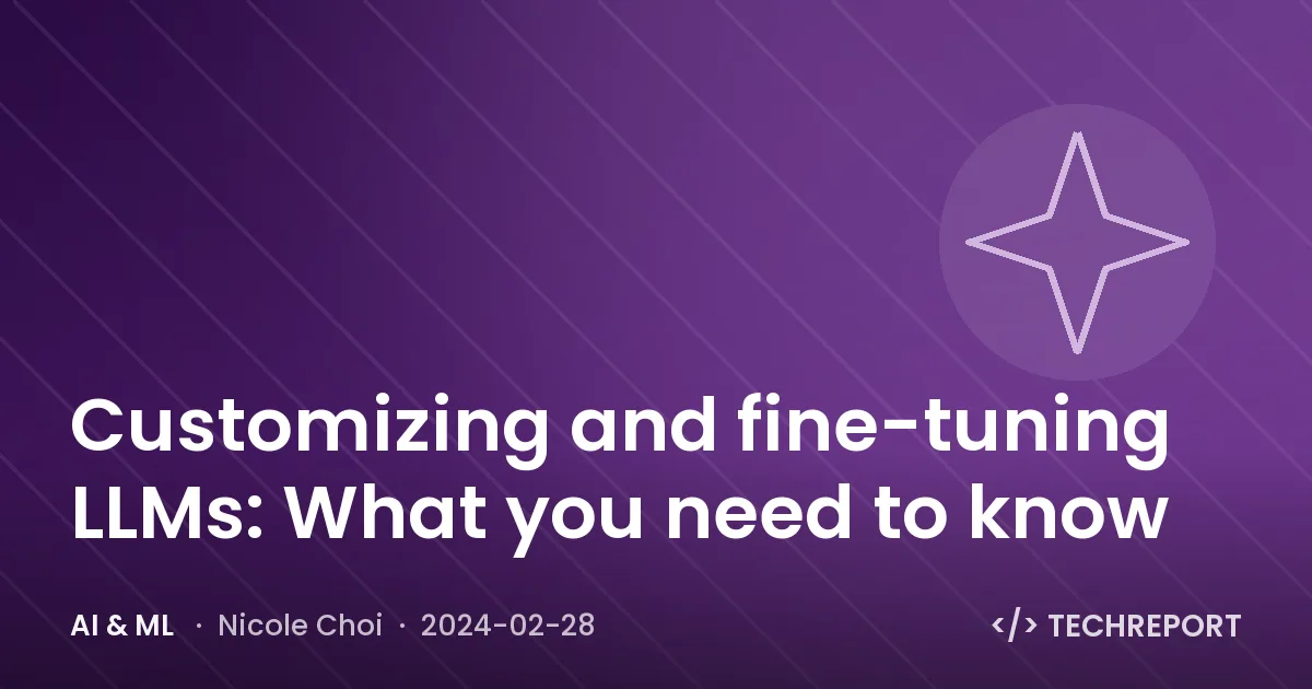 AI & ML — Customizing and fine-tuning LLMs: What you need to know