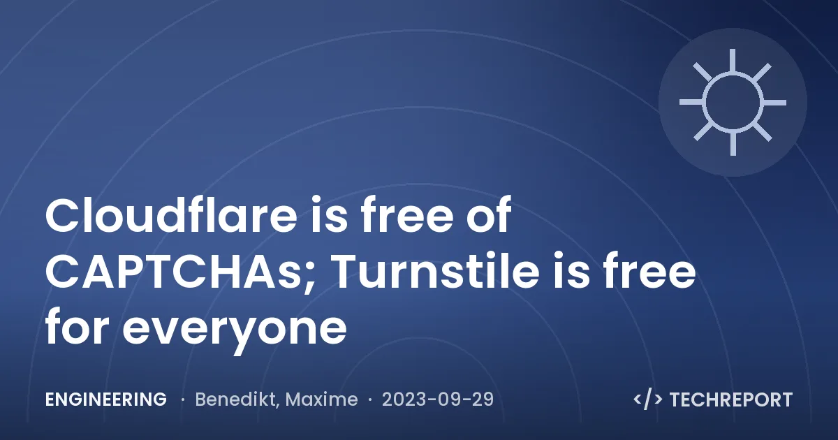 Engineering — Cloudflare is free of CAPTCHAs; Turnstile is free for everyone