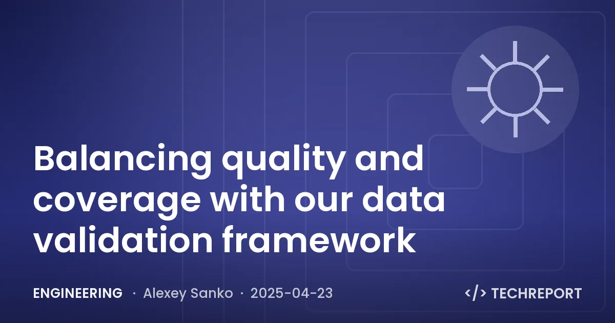 Engineering — Balancing quality and coverage with our data validation framework
