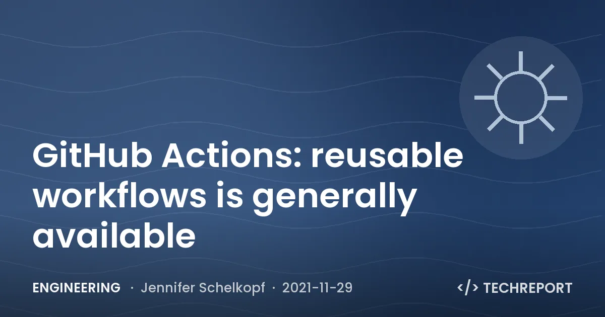 GitHub Actions: reusable workflows is generally available