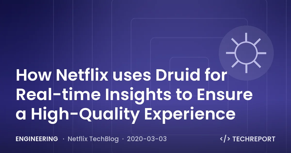 Engineering — How Netflix uses Druid for Real-time Insights to Ensure a High-Quality Experience