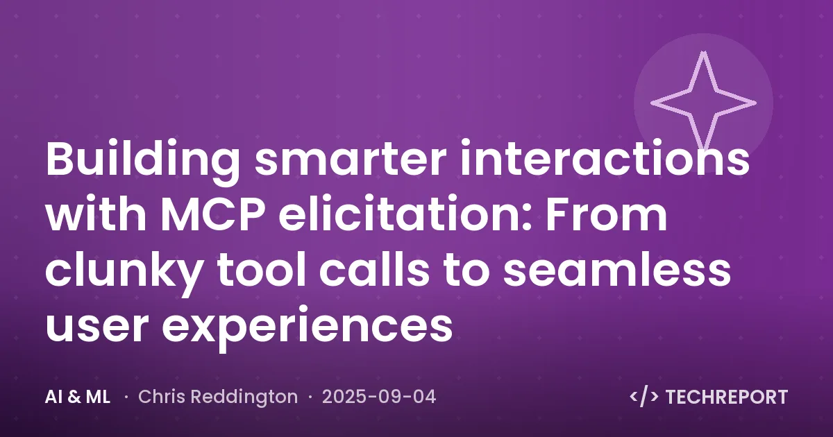 AI & ML — Building smarter interactions with MCP elicitation: From clunky tool calls to seamless user experiences