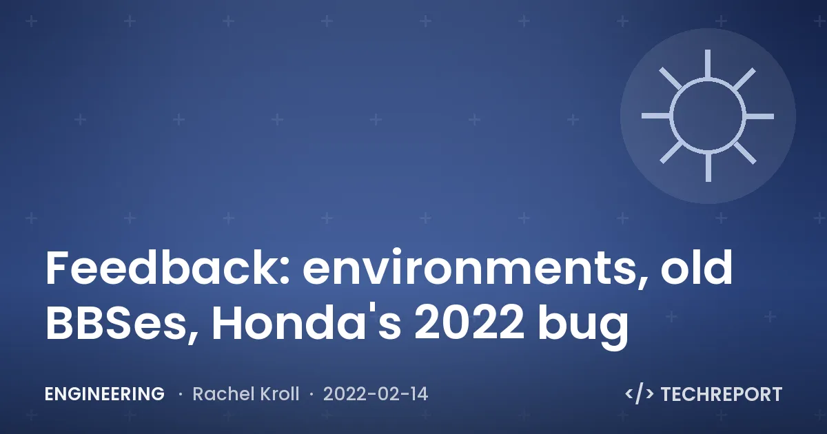 Engineering — Feedback: environments, old BBSes, Honda's 2022 bug
