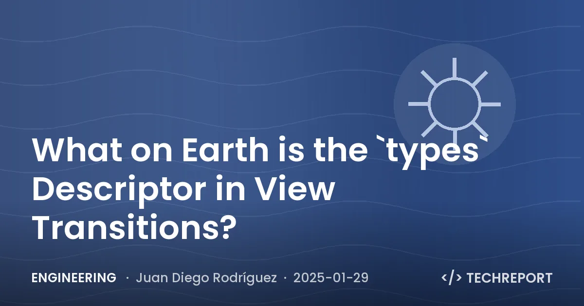 Engineering — What on Earth is the `types` Descriptor in View Transitions?