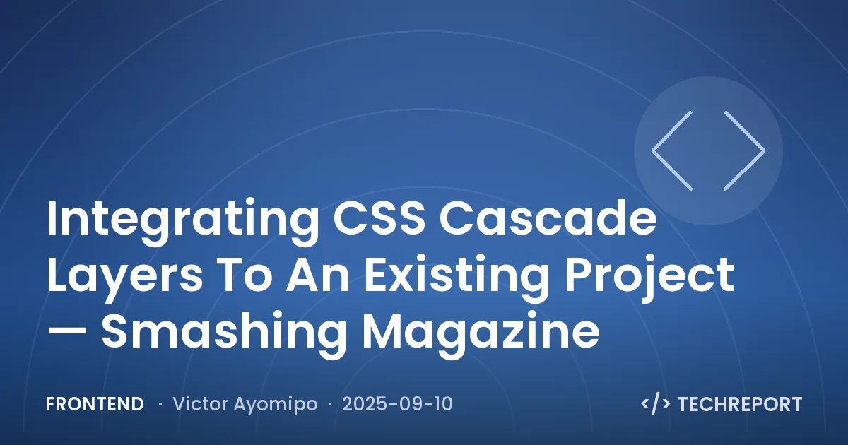 Integrating CSS Cascade Layers To An Existing Project — Smashing Magazine