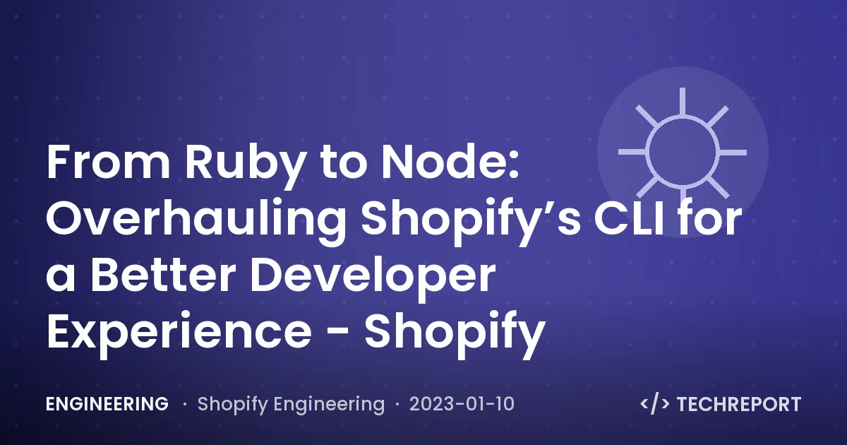 Engineering — From Ruby to Node: Overhauling Shopify’s CLI for a Better Developer Experience - Shopify