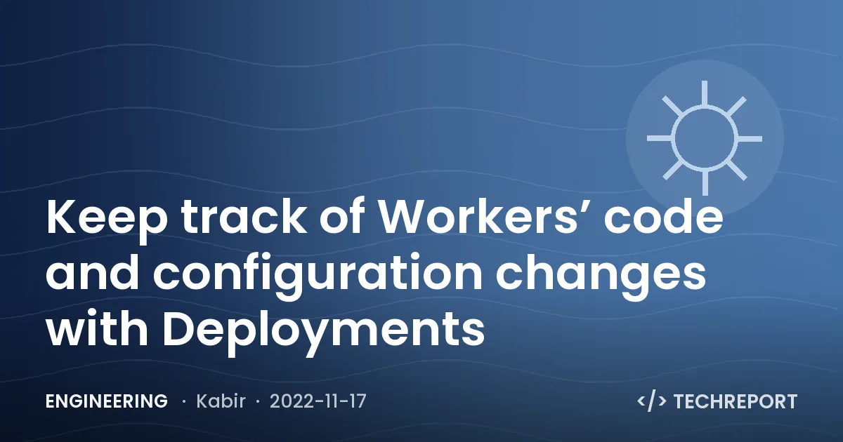 Keep track of Workers’ code and configuration changes with Deployments