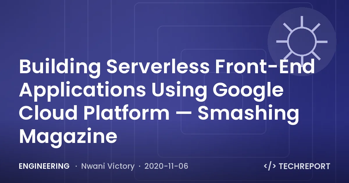 Building Serverless Front-End Applications Using Google Cloud Platform — Smashing Magazine