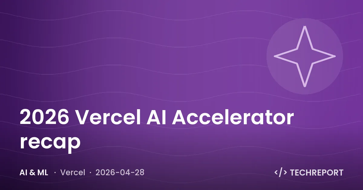 AI & ML — 2026 Vercel AI Accelerator recap