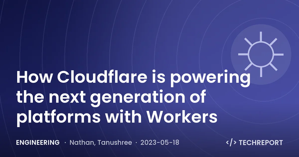 How Cloudflare is powering the next generation of platforms with Workers
