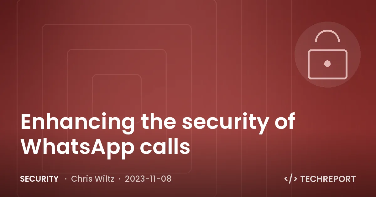 Security — Enhancing the security of WhatsApp calls