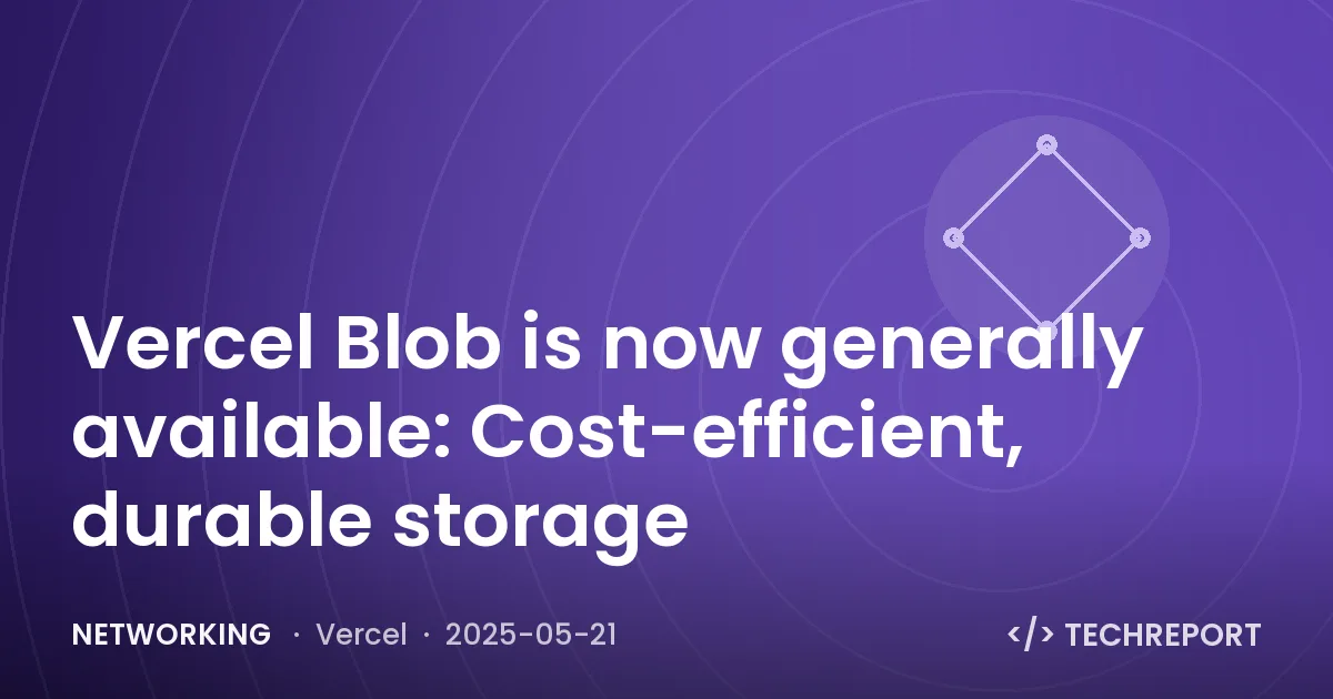 Networking — Vercel Blob is now generally available: Cost-efficient, durable storage