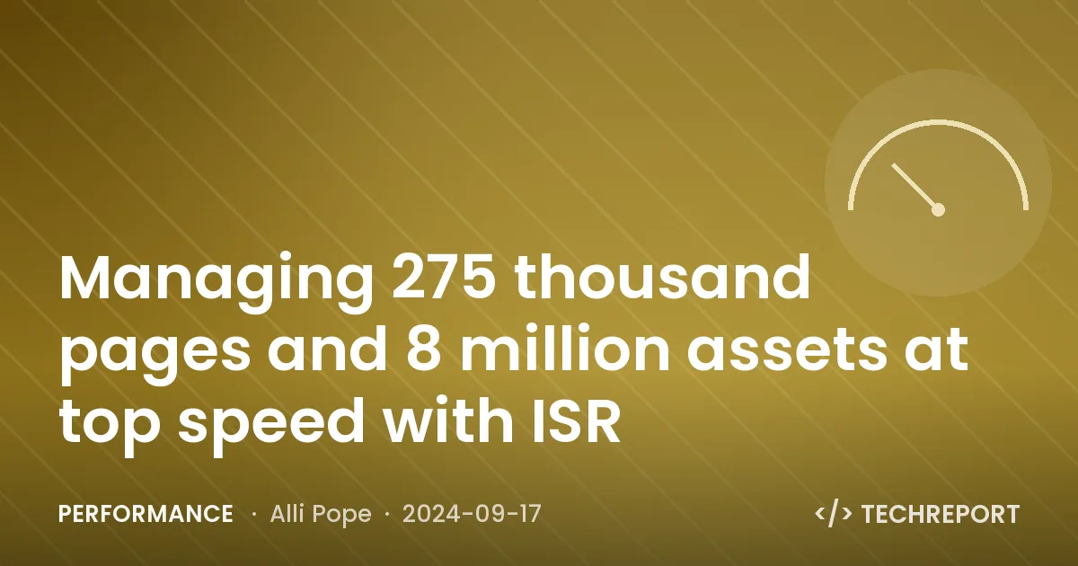 Managing 275 thousand pages and 8 million assets at top speed with ISR