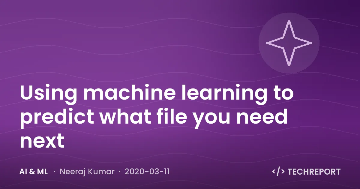 AI & ML — Using machine learning to predict what file you need next