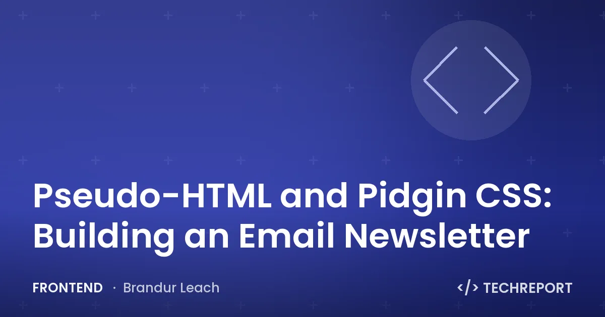 Pseudo-HTML and Pidgin CSS: Building an Email Newsletter
