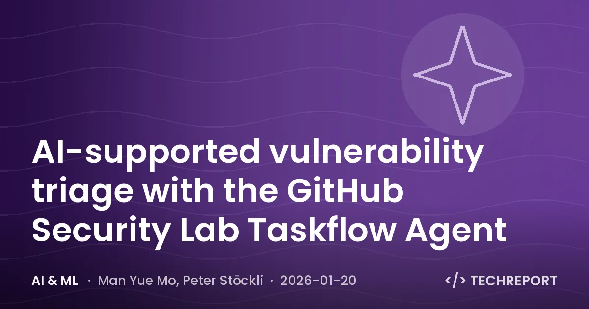 AI & ML — AI-supported vulnerability triage with the GitHub Security Lab Taskflow Agent