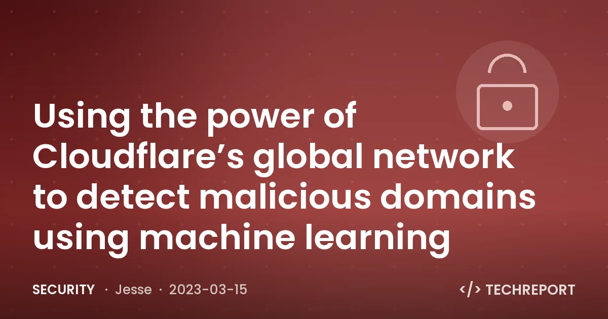 Security — Using the power of Cloudflare’s global network to detect malicious domains using machine learning