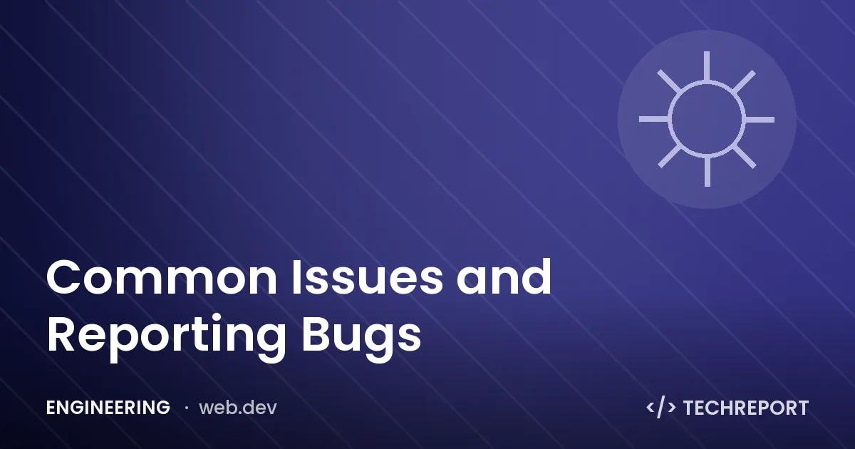 Common Issues and Reporting Bugs