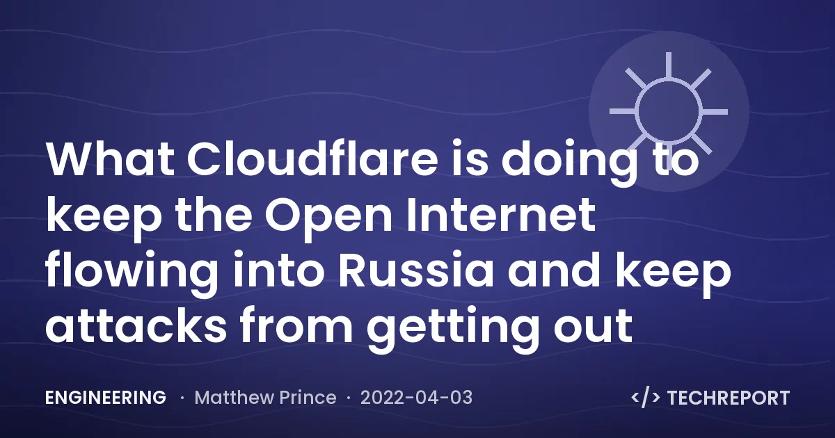 Engineering — What Cloudflare is doing to keep the Open Internet flowing into Russia and keep attacks from getting out