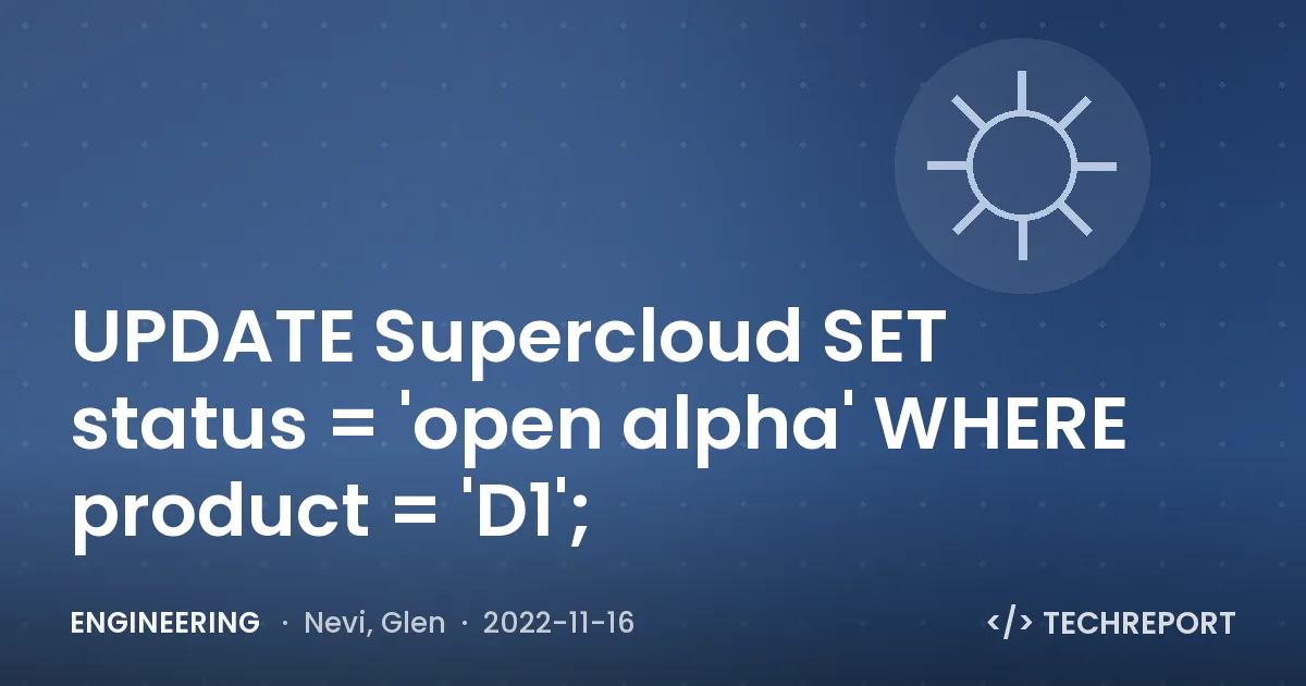 Engineering — UPDATE Supercloud SET status = 'open alpha' WHERE product = 'D1';