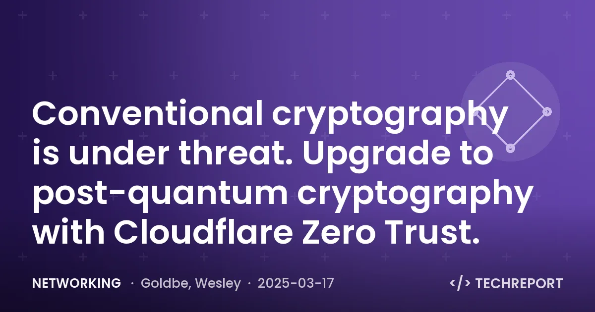 Networking — Conventional cryptography is under threat. Upgrade to post-quantum cryptography with Cloudflare Zero Trust.