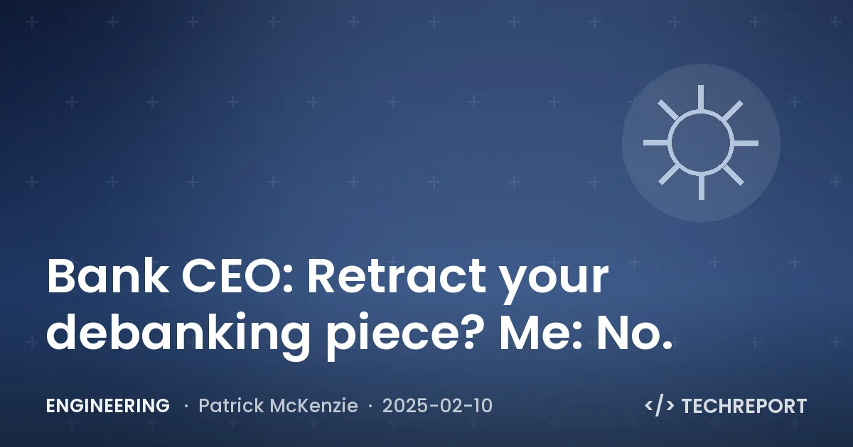 Engineering — Bank CEO: Retract your debanking piece? Me: No.