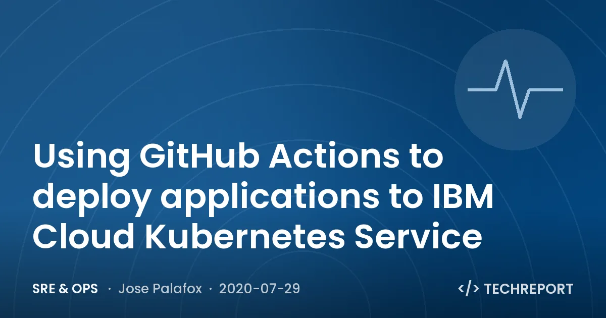 Using GitHub Actions to deploy applications to IBM Cloud Kubernetes Service