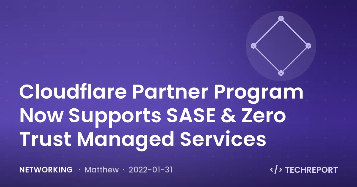 Networking — Cloudflare Partner Program Now Supports SASE & Zero Trust Managed Services