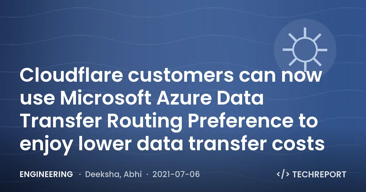 Engineering — Cloudflare customers can now use Microsoft Azure Data Transfer Routing Preference to enjoy lower data transfer costs