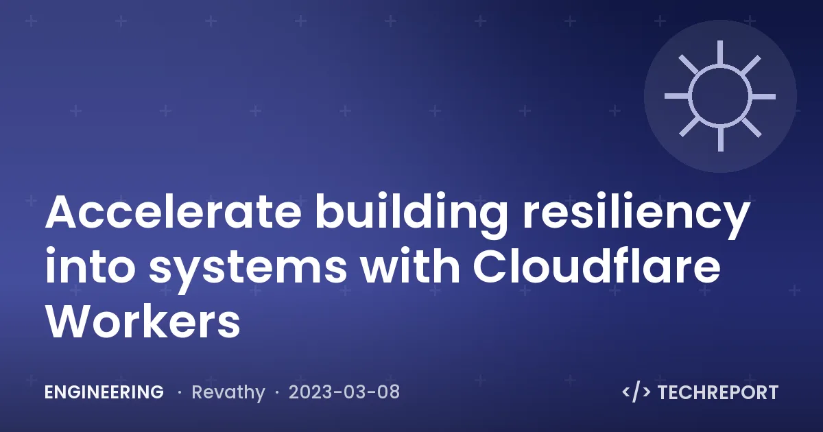 Accelerate building resiliency into systems with Cloudflare Workers