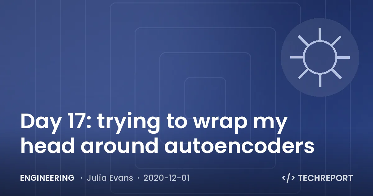 Day 17: trying to wrap my head around autoencoders