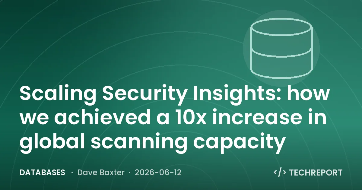 Databases — Scaling Security Insights: how we achieved a 10x increase in global scanning capacity
