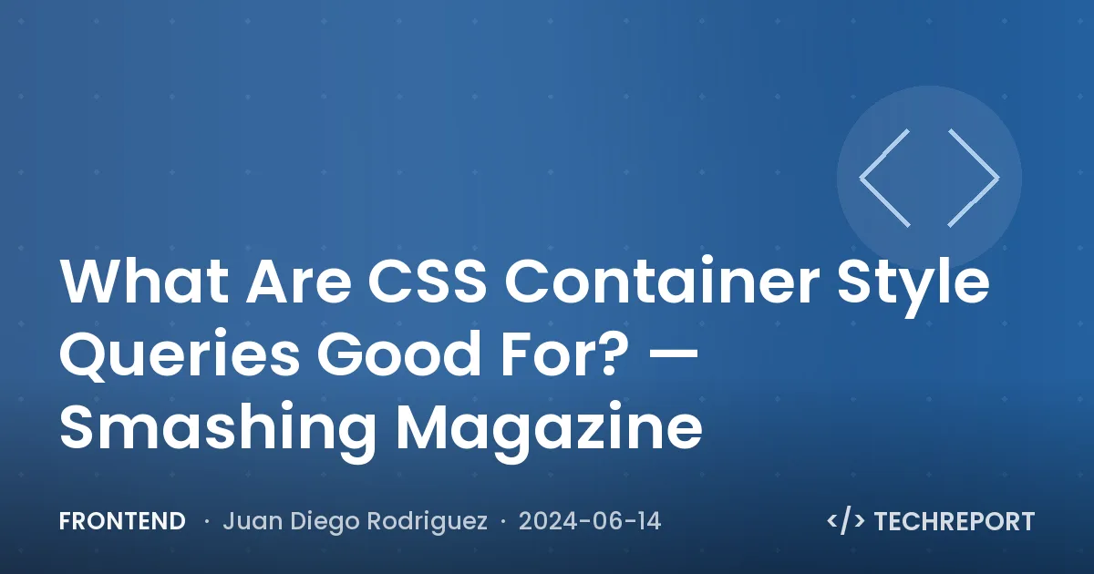 Frontend — What Are CSS Container Style Queries Good For? — Smashing Magazine