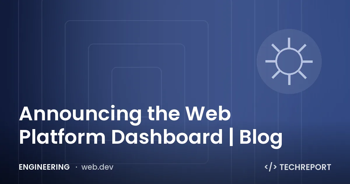 Engineering — Announcing the Web Platform Dashboard | Blog