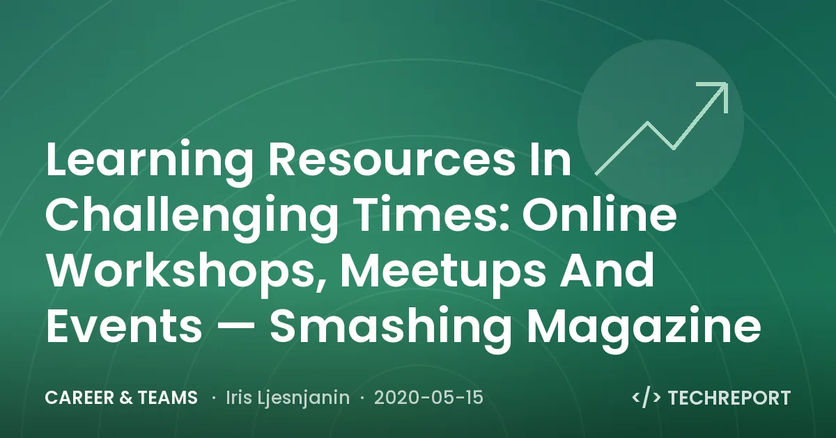 Learning Resources In Challenging Times: Online Workshops, Meetups And Events — Smashing Magazine