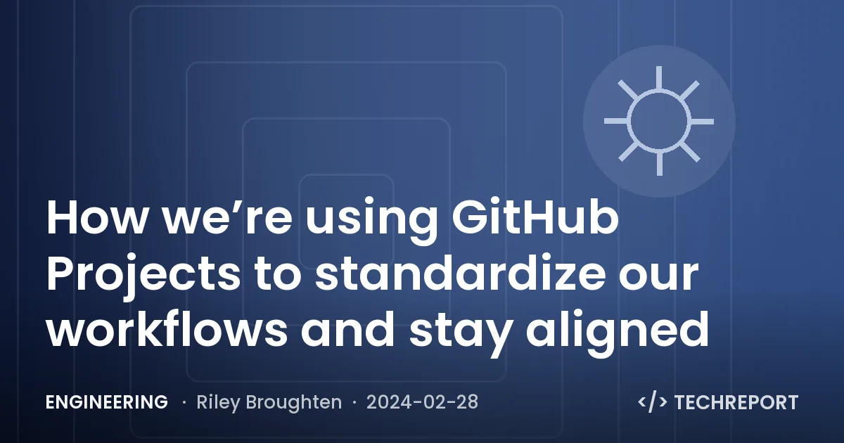 Engineering — How we’re using GitHub Projects to standardize our workflows and stay aligned