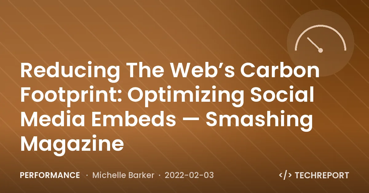 Reducing The Web’s Carbon Footprint: Optimizing Social Media Embeds — Smashing Magazine