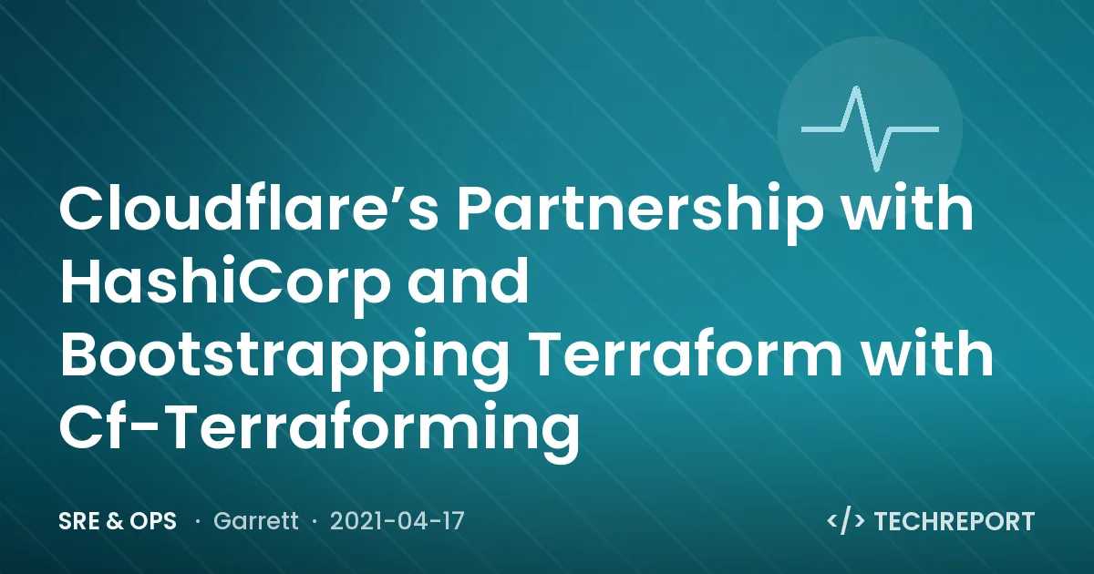 SRE & Ops — Cloudflare’s Partnership with HashiCorp and Bootstrapping Terraform with Cf-Terraforming