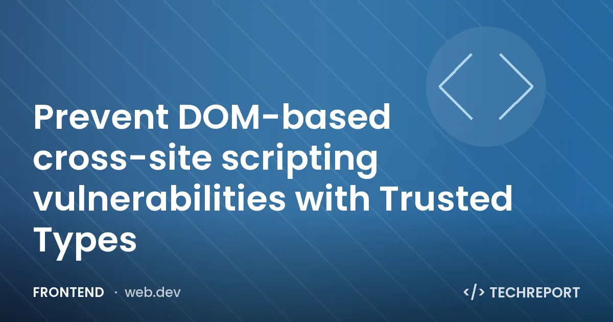 Prevent DOM-based cross-site scripting vulnerabilities with Trusted Types