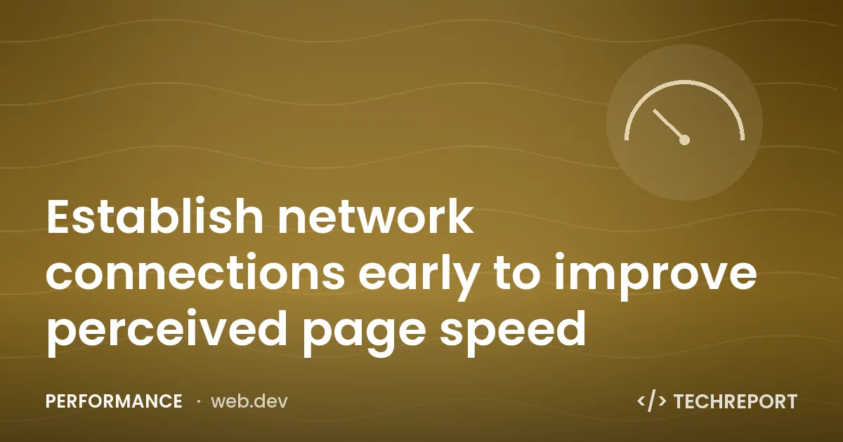 Establish network connections early to improve perceived page speed