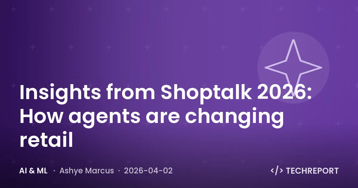 AI & ML — Insights from Shoptalk 2026: How agents are changing retail