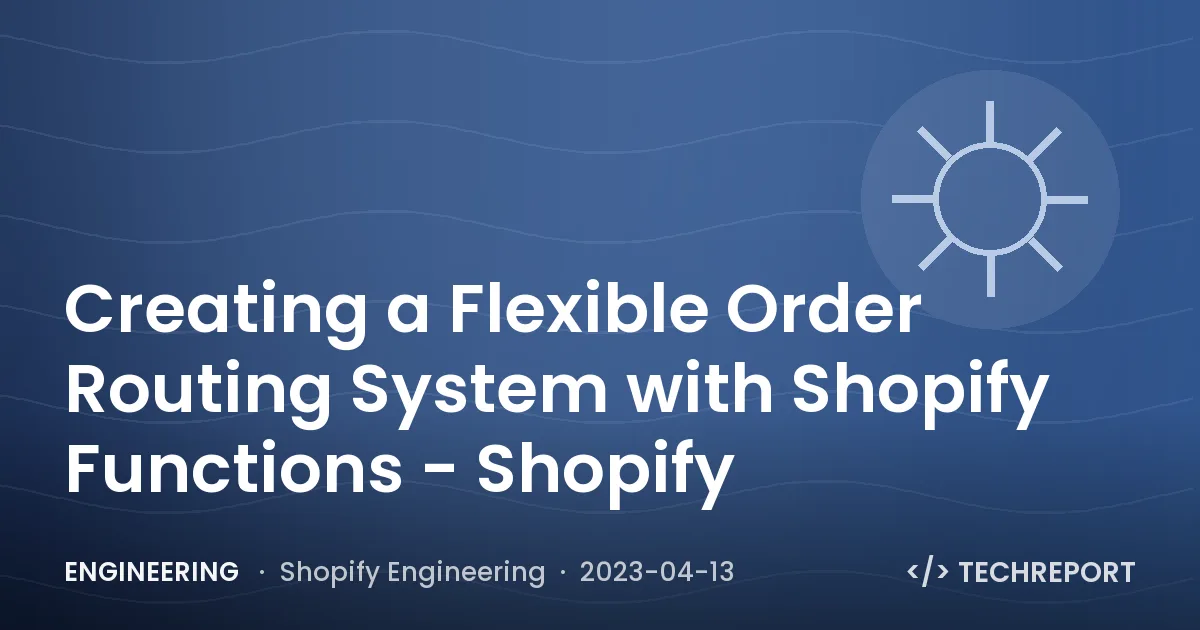 Engineering — Creating a Flexible Order Routing System with Shopify Functions - Shopify
