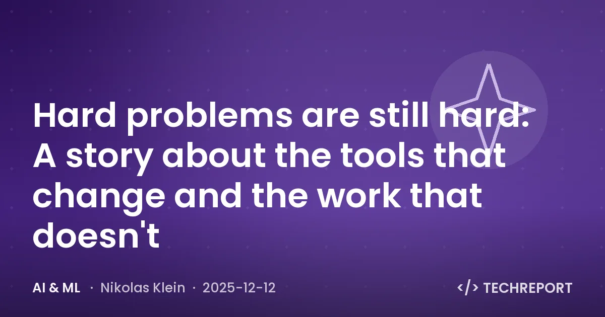 AI & ML — Hard problems are still hard: A story about the tools that change and the work that doesn't