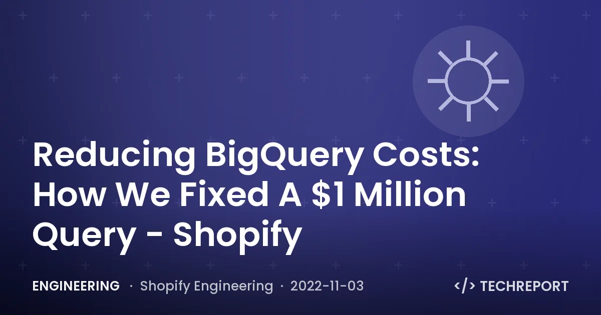Engineering — Reducing BigQuery Costs: How We Fixed A $1 Million Query - Shopify
