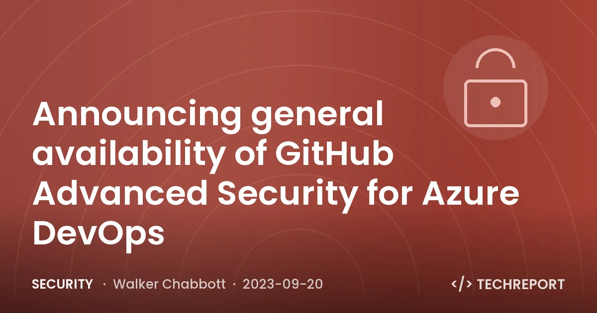 Security — Announcing general availability of GitHub Advanced Security for Azure DevOps
