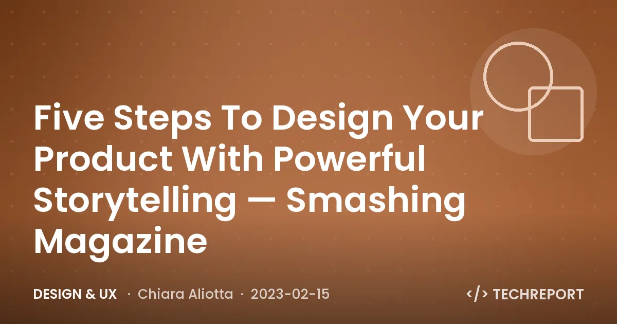 Five Steps To Design Your Product With Powerful Storytelling — Smashing Magazine