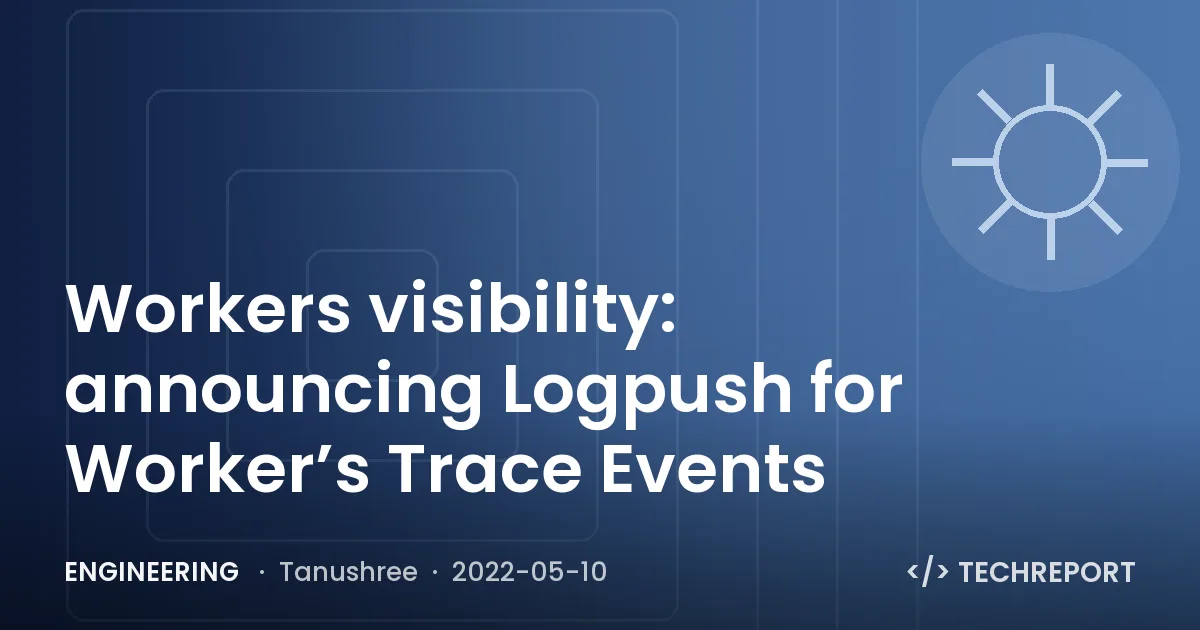 Workers visibility: announcing Logpush for Worker’s Trace Events