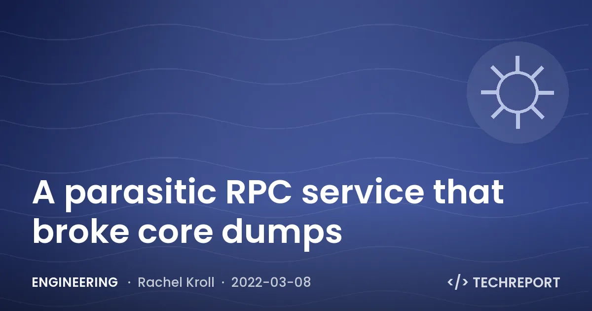 Engineering — A parasitic RPC service that broke core dumps