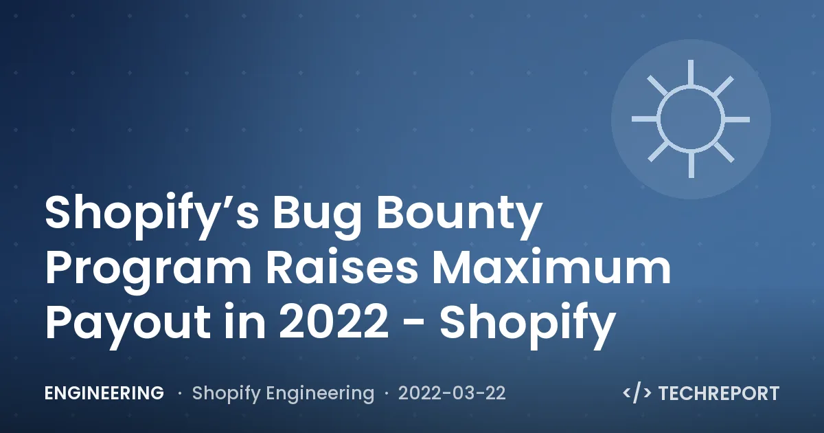 Engineering — Shopify’s Bug Bounty Program Raises Maximum Payout in 2022 - Shopify
