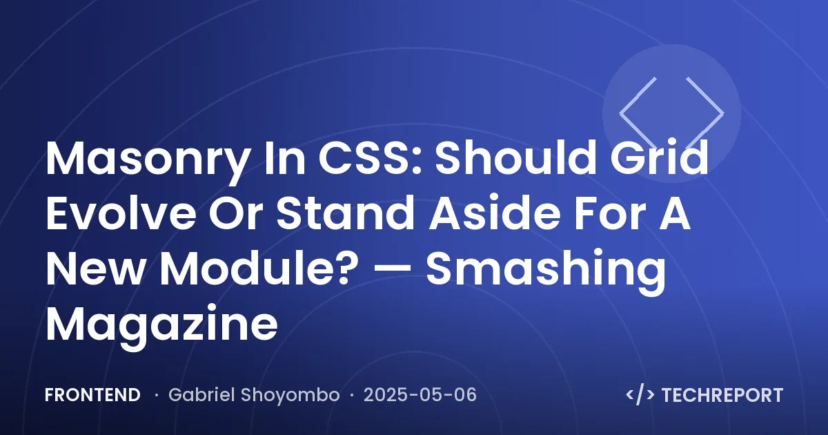 Masonry In CSS: Should Grid Evolve Or Stand Aside For A New Module? — Smashing Magazine